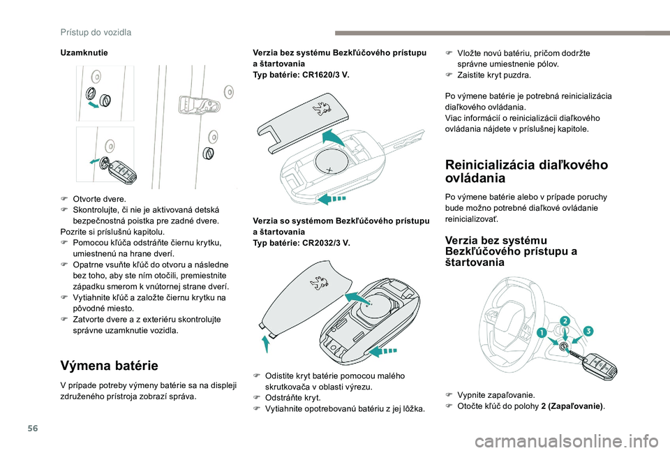 PEUGEOT 3008 2018 Návod na použitie (in Slovakian) 56
Uzamknutie
Výmena batérie
V prípade potreby výmeny batérie sa na displeji
združeného prístroja zobrazí správa.Verzia bez systému Bezkľúčového prístupu
a štar tovania
Typ batérie PEUGEOT 3008 2018 Návod na použitie (in Slovakian) 56
Uzamknutie
Výmena batérie
V prípade potreby výmeny batérie sa na displeji
združeného prístroja zobrazí správa.Verzia bez systému Bezkľúčového prístupu
a štar tovania
Typ batérie
