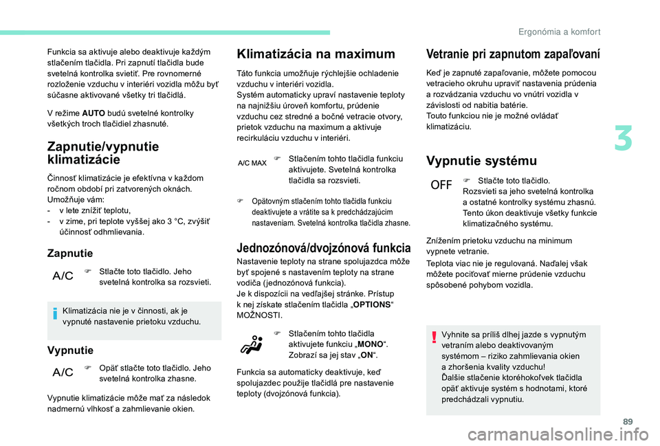 PEUGEOT 3008 2018 Návod na použitie (in Slovakian) 89
Funkcia sa aktivuje alebo deaktivuje každým
stlačením tlačidla. Pri zapnutí tlačidla bude
svetelná kontrolka svietiť. Pre rovnomerné
rozloženie vzduchu v interiéri vozidla môžu by PEUGEOT 3008 2018 Návod na použitie (in Slovakian) 89
Funkcia sa aktivuje alebo deaktivuje každým
stlačením tlačidla. Pri zapnutí tlačidla bude
svetelná kontrolka svietiť. Pre rovnomerné
rozloženie vzduchu v interiéri vozidla môžu by