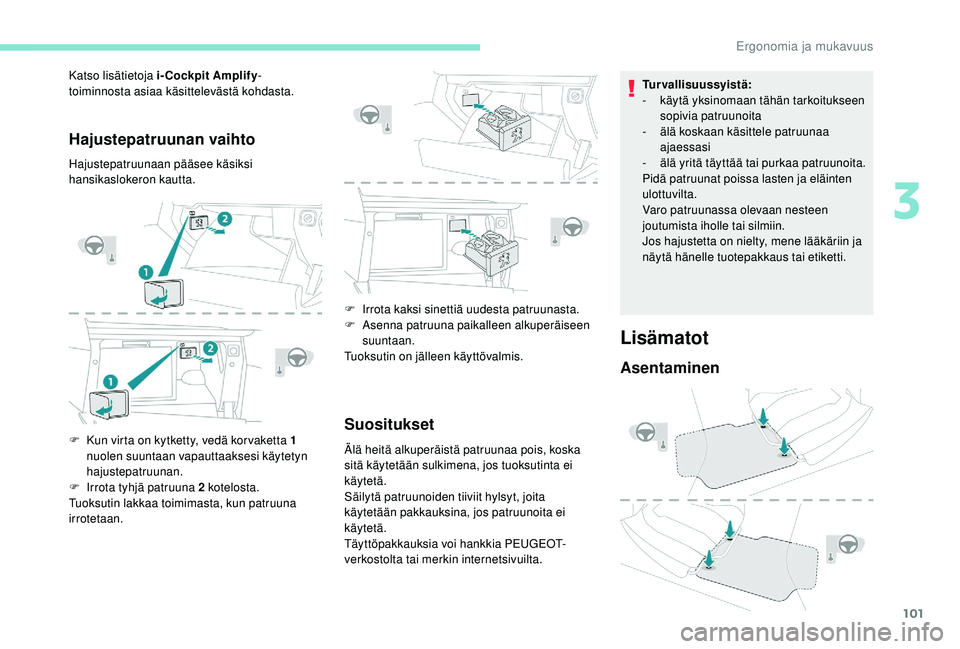 PEUGEOT 3008 2018 Omistajan Käsikirja (in Finnish) 101
Hajustepatruunan vaihto
Hajustepatruunaan pääsee käsiksi
hansikaslokeron kautta.
F
K
un virta on kytketty, vedä kor vaketta 1
nuolen suuntaan vapauttaaksesi käytetyn
hajustepatruunan.
F
PEUGEOT 3008 2018 Omistajan Käsikirja (in Finnish) 101
Hajustepatruunan vaihto
Hajustepatruunaan pääsee käsiksi
hansikaslokeron kautta.
F
K
un virta on kytketty, vedä kor vaketta 1
nuolen suuntaan vapauttaaksesi käytetyn
hajustepatruunan.
F