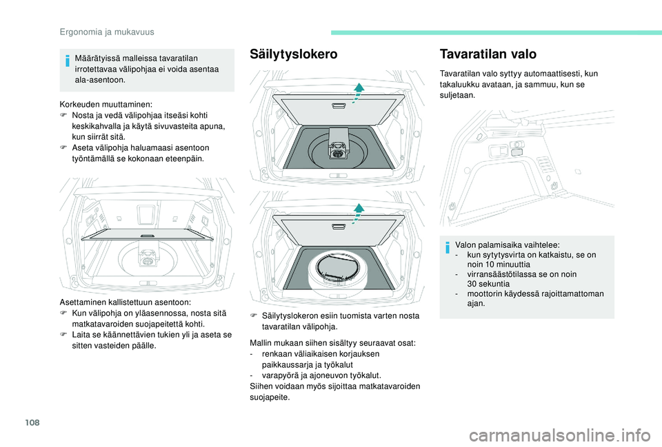 PEUGEOT 3008 2018 Omistajan Käsikirja (in Finnish) 108
Määrätyissä malleissa tavaratilan
irrotettavaa välipohjaa ei voida asentaa
ala-asentoon.
Korkeuden muuttaminen:
F
N
osta ja vedä välipohjaa itseäsi kohti
keskikahvalla ja käytä siv PEUGEOT 3008 2018 Omistajan Käsikirja (in Finnish) 108
Määrätyissä malleissa tavaratilan
irrotettavaa välipohjaa ei voida asentaa
ala-asentoon.
Korkeuden muuttaminen:
F
N
osta ja vedä välipohjaa itseäsi kohti
keskikahvalla ja käytä siv