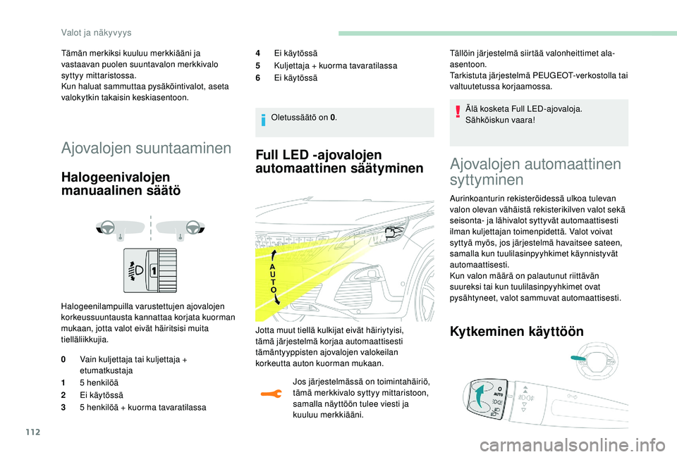 PEUGEOT 3008 2018 Omistajan Käsikirja (in Finnish) 112
Full LED -ajovalojen
automaattinen säätyminen
Jos järjestelmässä on toimintahäiriö,
tämä merkkivalo syttyy mittaristoon,
samalla näyttöön tulee viesti ja
kuuluu merkkiääni.Älä PEUGEOT 3008 2018 Omistajan Käsikirja (in Finnish) 112
Full LED -ajovalojen
automaattinen säätyminen
Jos järjestelmässä on toimintahäiriö,
tämä merkkivalo syttyy mittaristoon,
samalla näyttöön tulee viesti ja
kuuluu merkkiääni.Älä