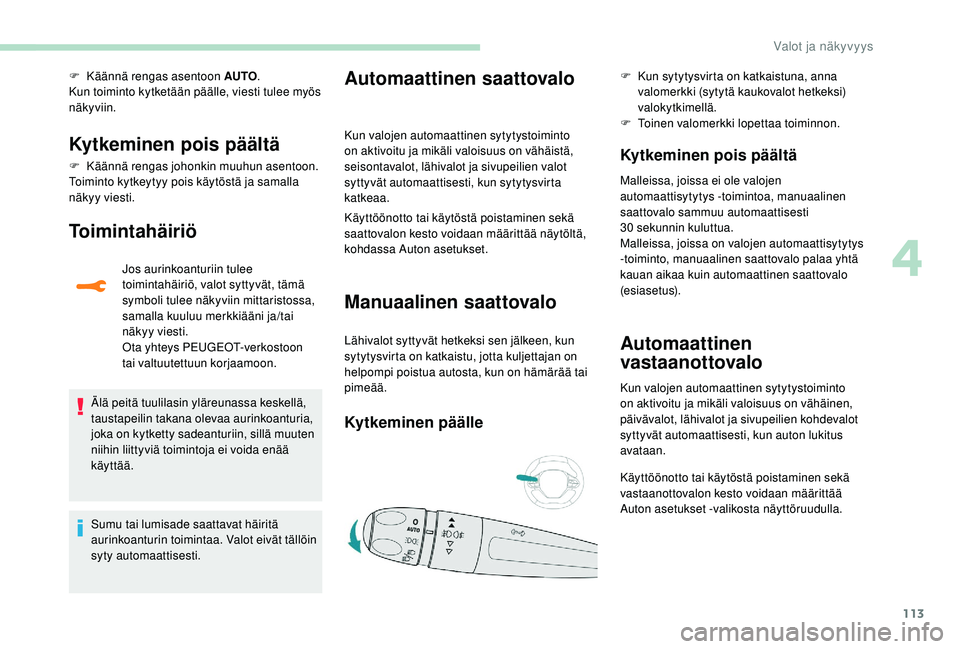 PEUGEOT 3008 2018 Omistajan Käsikirja (in Finnish) 113
F Käännä rengas asentoon AUTO.
Kun toiminto kytketään päälle, viesti tulee myös
näkyviin.
Kytkeminen pois päältä
F Käännä rengas johonkin muuhun asentoon.
Toiminto kytkeytyy pois k PEUGEOT 3008 2018 Omistajan Käsikirja (in Finnish) 113
F Käännä rengas asentoon AUTO.
Kun toiminto kytketään päälle, viesti tulee myös
näkyviin.
Kytkeminen pois päältä
F Käännä rengas johonkin muuhun asentoon.
Toiminto kytkeytyy pois k