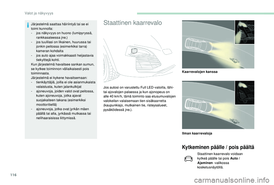 PEUGEOT 3008 2018 Omistajan Käsikirja (in Finnish) 116
Staattinen kaarrevaloJärjestelmä saattaa häiriintyä tai se ei
toimi kunnolla:
-
j
os näkyvyys on huono (lumipyryssä,
rankkasateessa jne.)
-
j
os tuulilasi on likainen, huurussa tai
j PEUGEOT 3008 2018 Omistajan Käsikirja (in Finnish) 116
Staattinen kaarrevaloJärjestelmä saattaa häiriintyä tai se ei
toimi kunnolla:
-
j
os näkyvyys on huono (lumipyryssä,
rankkasateessa jne.)
-
j
os tuulilasi on likainen, huurussa tai
j