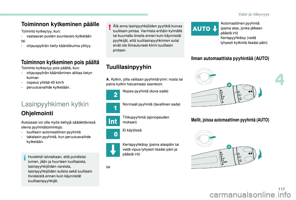PEUGEOT 3008 2018 Omistajan Käsikirja (in Finnish) 117
Lasinpyyhkimen kytkin
Toiminnon kytkeminen päälle
Toiminto kytkeytyy, kun:
- vastaavan puolen suuntavalo kytketään
tai
-
o
hjauspyörän tietty kääntökulma ylittyy.
Toiminnon kytkeminen p PEUGEOT 3008 2018 Omistajan Käsikirja (in Finnish) 117
Lasinpyyhkimen kytkin
Toiminnon kytkeminen päälle
Toiminto kytkeytyy, kun:
- vastaavan puolen suuntavalo kytketään
tai
-
o
hjauspyörän tietty kääntökulma ylittyy.
Toiminnon kytkeminen p