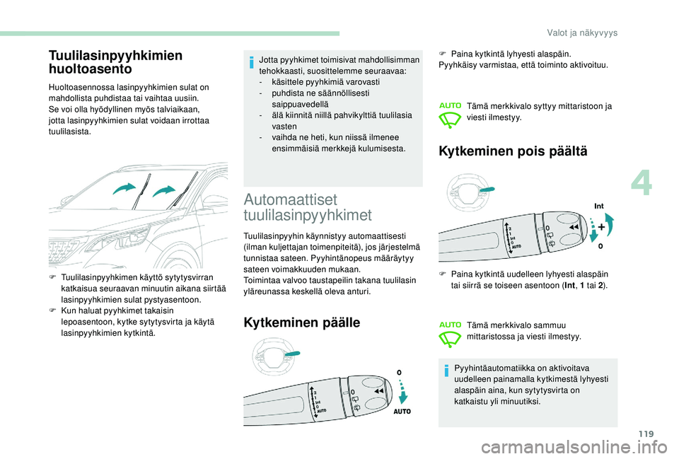 PEUGEOT 3008 2018 Omistajan Käsikirja (in Finnish) 119
Tuulilasinpyyhkimien
huoltoasento
Huoltoasennossa lasinpyyhkimien sulat on
mahdollista puhdistaa tai vaihtaa uusiin.
Se voi olla hyödyllinen myös talviaikaan,
jotta lasinpyyhkimien sulat voi PEUGEOT 3008 2018 Omistajan Käsikirja (in Finnish) 119
Tuulilasinpyyhkimien
huoltoasento
Huoltoasennossa lasinpyyhkimien sulat on
mahdollista puhdistaa tai vaihtaa uusiin.
Se voi olla hyödyllinen myös talviaikaan,
jotta lasinpyyhkimien sulat voi