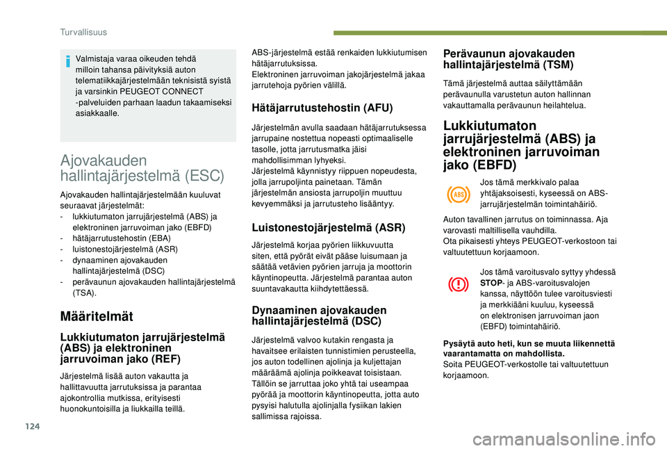 PEUGEOT 3008 2018 Omistajan Käsikirja (in Finnish) 124
Ajovakauden
hallintajärjestelmä (ESC)
Ajovakauden hallintajärjestelmään kuuluvat
seuraavat järjestelmät:
-
l
ukkiutumaton jarrujärjestelmä (ABS) ja
elektroninen jarruvoiman jako (EBF PEUGEOT 3008 2018 Omistajan Käsikirja (in Finnish) 124
Ajovakauden
hallintajärjestelmä (ESC)
Ajovakauden hallintajärjestelmään kuuluvat
seuraavat järjestelmät:
-
l
ukkiutumaton jarrujärjestelmä (ABS) ja
elektroninen jarruvoiman jako (EBF