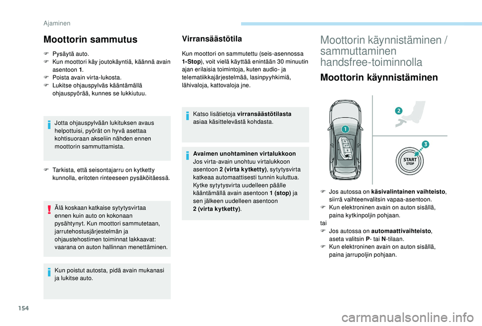 PEUGEOT 3008 2018 Omistajan Käsikirja (in Finnish) 154
Moottorin sammutus
F Pysäytä auto.
F K un moottori käy joutokäyntiä, käännä avain
asentoon 1 .
F
P
oista avain virta-lukosta.
F
L
ukitse ohjauspylväs kääntämällä
ohjauspyör PEUGEOT 3008 2018 Omistajan Käsikirja (in Finnish) 154
Moottorin sammutus
F Pysäytä auto.
F K un moottori käy joutokäyntiä, käännä avain
asentoon 1 .
F
P
oista avain virta-lukosta.
F
L
ukitse ohjauspylväs kääntämällä
ohjauspyör