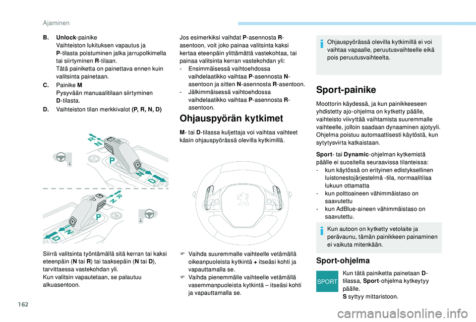 PEUGEOT 3008 2018 Omistajan Käsikirja (in Finnish) 162
SPORT
Siirrä valitsinta työntämällä sitä kerran tai kaksi
eteenpäin (N tai R) tai taaksepäin (N tai D),
tarvittaessa vastekohdan yli.
Kun valitsin vapautetaan, se palautuu
alkuasentoon. PEUGEOT 3008 2018 Omistajan Käsikirja (in Finnish) 162
SPORT
Siirrä valitsinta työntämällä sitä kerran tai kaksi
eteenpäin (N tai R) tai taaksepäin (N tai D),
tarvittaessa vastekohdan yli.
Kun valitsin vapautetaan, se palautuu
alkuasentoon.