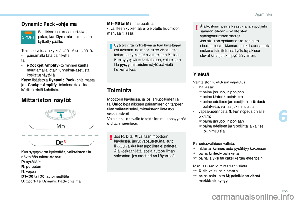 PEUGEOT 3008 2018 Omistajan Käsikirja (in Finnish) 163
SPORT
Dynamic Pack -ohjelma
Painikkeen oranssi merkkivalo
palaa, kun Dynamic-ohjelma on
kytketty päälle.
Mittariston näytöt
Sytytysvirta kytkettynä ja kun kuljettajan
ovi avataan, näyttö PEUGEOT 3008 2018 Omistajan Käsikirja (in Finnish) 163
SPORT
Dynamic Pack -ohjelma
Painikkeen oranssi merkkivalo
palaa, kun Dynamic-ohjelma on
kytketty päälle.
Mittariston näytöt
Sytytysvirta kytkettynä ja kun kuljettajan
ovi avataan, näyttö