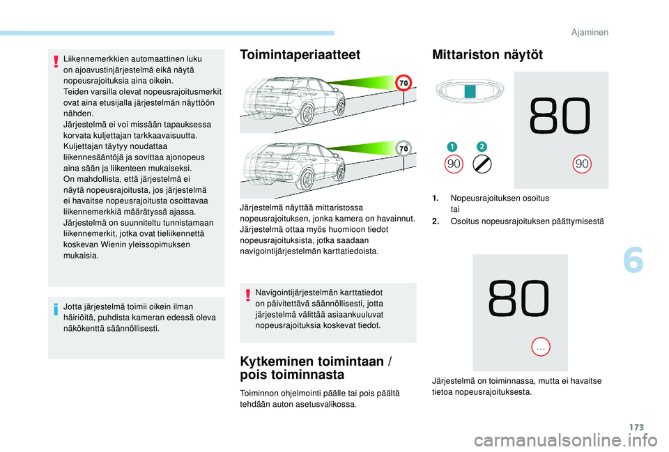 PEUGEOT 3008 2018 Omistajan Käsikirja (in Finnish) 173
Liikennemerkkien automaattinen luku
on ajoavustinjärjestelmä eikä näytä
nopeusrajoituksia aina oikein.
Teiden varsilla olevat nopeusrajoitusmerkit
ovat aina etusijalla järjestelmän näyt PEUGEOT 3008 2018 Omistajan Käsikirja (in Finnish) 173
Liikennemerkkien automaattinen luku
on ajoavustinjärjestelmä eikä näytä
nopeusrajoituksia aina oikein.
Teiden varsilla olevat nopeusrajoitusmerkit
ovat aina etusijalla järjestelmän näyt