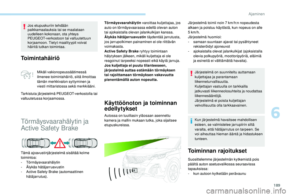 PEUGEOT 3008 2018  Omistajan Käsikirja (in Finnish) 189
Toimintahäiriö
Mikäli vakionopeussäätimessä 
ilmenee toimintahäiriö, siitä ilmoittaa 
tämän merkkivalon syttyminen ja 
viesti mittaristossa sekä merkkiääni.
Tarkistuta järjestelmä 