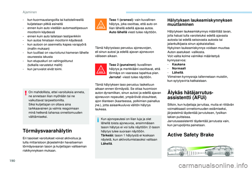 PEUGEOT 3008 2018  Omistajan Käsikirja (in Finnish) 190
On mahdollista, ettei varoituksia anneta, 
ne annetaan liian myöhään tai ne 
vaikuttavat tarpeettomilta.
Siksi kuljettajan on oltava aina 
tarkkaavainen ja valmis reagoimaan 
minä hetkenä tah