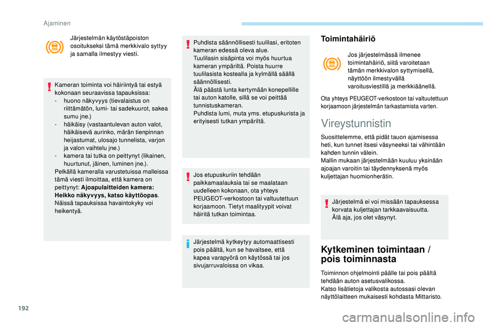 PEUGEOT 3008 2018  Omistajan Käsikirja (in Finnish) 192
Järjestelmän käytöstäpoiston 
osoitukseksi tämä merkkivalo syttyy 
ja samalla ilmestyy viesti.
Kameran toiminta voi häiriintyä tai estyä 
kokonaan seuraavissa tapauksissa:
-
 
h

uono n