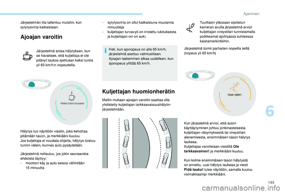PEUGEOT 3008 2018  Omistajan Käsikirja (in Finnish) 193
Järjestelmän tila tallentuu muistiin, kun 
sytytysvirta katkaistaan.
Ajoajan varoitin
Järjestelmä antaa hälytyksen, kun 
se havaitsee, että kuljettaja ei ole 
pitänyt taukoa ajettuaan kaksi