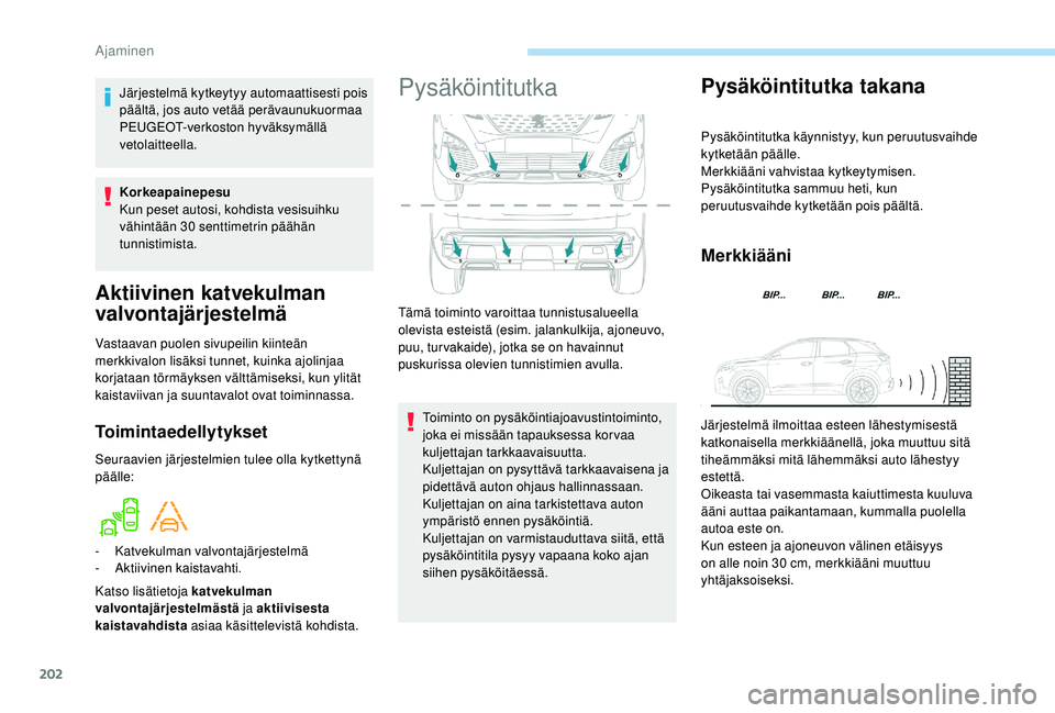 PEUGEOT 3008 2018  Omistajan Käsikirja (in Finnish) 202
Aktiivinen katvekulman 
valvontajärjestelmä
Vastaavan puolen sivupeilin kiinteän 
merkkivalon lisäksi tunnet, kuinka ajolinjaa 
korjataan törmäyksen välttämiseksi, kun ylität 
kaistaviiva
