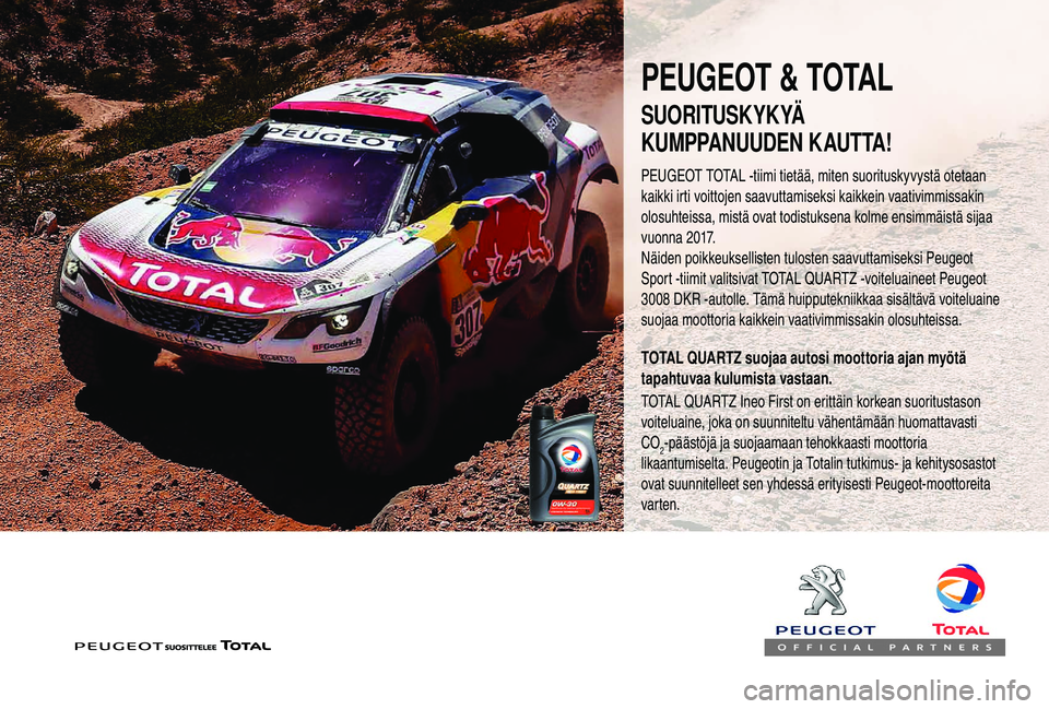 PEUGEOT 3008 2018  Omistajan Käsikirja (in Finnish) PEUGEOT & TOTAL
PEUGEOT TOTAL -tiimi tietää, miten suorituskyvystä otetaan 
kaikki irti voittojen saavuttamiseksi kaikkein vaativimmissakin 
olosuhteissa, mistä ovat todistuksena kolme ensimmäist