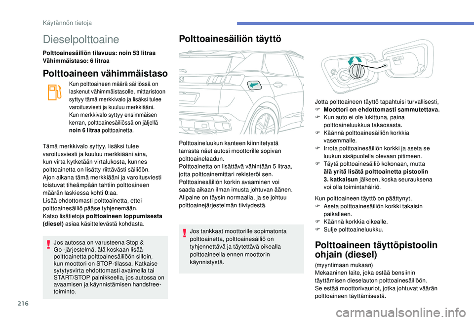 PEUGEOT 3008 2018  Omistajan Käsikirja (in Finnish) 216
Dieselpolttoaine
Polttoainesäiliön tilavuus: noin 53 litraa
Vähimmäistaso: 6 litraa
Polttoaineen vähimmäistaso
Kun polttoaineen määrä säiliössä on 
laskenut vähimmäistasolle, mittari