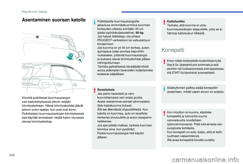 PEUGEOT 3008 2018  Omistajan Käsikirja (in Finnish) 226
Asentaminen suoraan katolle
Suosituksia
Jaa paino tasaisesti ja varo 
kuormittamasta vain toista puolta.
Aseta raskaimmat esineet alimmaisiksi.
Sido kattokuorma tiukasti.
Älä tee äkkinäisiä o