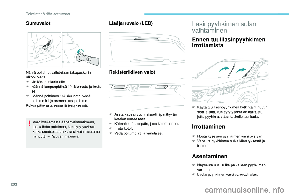 PEUGEOT 3008 2018 Omistajan Käsikirja (in Finnish) 252
Varo koskemasta äänenvaimentimeen,
jos vaihdat polttimoa, kun sytytysvirran
katkaisemisesta on kulunut vain muutama
minuutti. – Palovammavaara!
Lisäjarruvalo (LED)Rekisterikilven valot
F A PEUGEOT 3008 2018 Omistajan Käsikirja (in Finnish) 252
Varo koskemasta äänenvaimentimeen,
jos vaihdat polttimoa, kun sytytysvirran
katkaisemisesta on kulunut vain muutama
minuutti. – Palovammavaara!
Lisäjarruvalo (LED)Rekisterikilven valot
F A