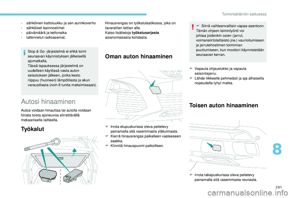 PEUGEOT 3008 2018 Omistajan Käsikirja (in Finnish) 261
Stop & Go -järjestelmä ei ehkä toimi
seuraavan käynnistyksen jälkeisellä
ajomatkalla.
Tässä tapauksessa järjestelmä on
uudelleen käytössä vasta auton
seisotuksen jälkeen, jonka k PEUGEOT 3008 2018 Omistajan Käsikirja (in Finnish) 261
Stop & Go -järjestelmä ei ehkä toimi
seuraavan käynnistyksen jälkeisellä
ajomatkalla.
Tässä tapauksessa järjestelmä on
uudelleen käytössä vasta auton
seisotuksen jälkeen, jonka k
