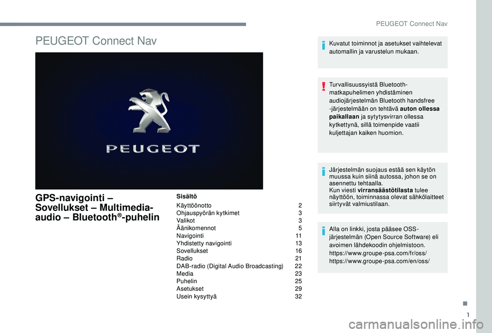 PEUGEOT 3008 2018 Omistajan Käsikirja (in Finnish) 1
PEUGEOT Connect Nav
GPS-navigointi –
Sovellukset – Multimedia-
audio – Bluetooth
®-puhelin
Sisältö
Käyttöönotto
2
O
hjauspyörän kytkimet
3
V
alikot
3
Ä
änikomennot
5
N PEUGEOT 3008 2018 Omistajan Käsikirja (in Finnish) 1
PEUGEOT Connect Nav
GPS-navigointi –
Sovellukset – Multimedia-
audio – Bluetooth
®-puhelin
Sisältö
Käyttöönotto
2
O
hjauspyörän kytkimet
3
V
alikot
3
Ä
änikomennot
5
N