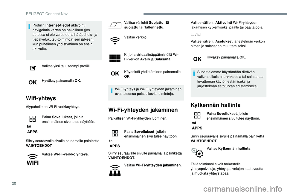 PEUGEOT 3008 2018  Omistajan Käsikirja (in Finnish) 20
Profiilin Internet-tiedot aktivointi 
navigointia varten on pakollinen (jos 
autossa ei ole varusteena hätäpuhelu- ja 
tiepalvelukutsu-toimintoa) sen jälkeen, 
kun puhelimen yhdistyminen on ensi