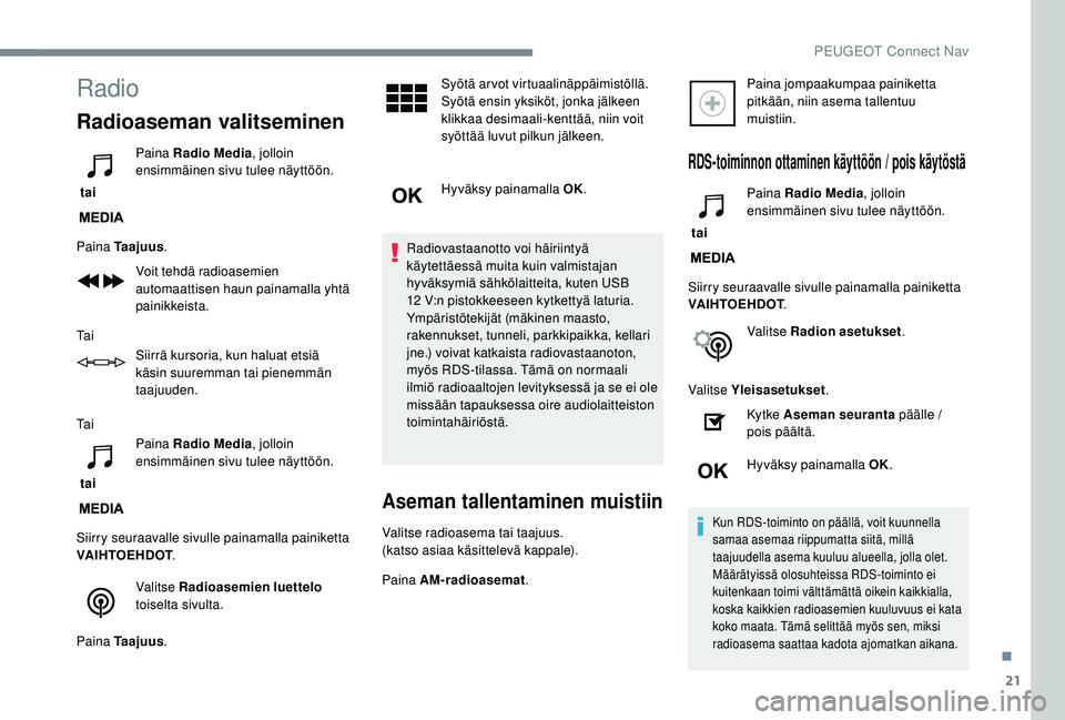 PEUGEOT 3008 2018  Omistajan Käsikirja (in Finnish) 21
Radio
Radioaseman valitseminen
 tai Paina Radio Media
, jolloin 
ensimmäinen sivu tulee näyttöön.
Paina Taajuus .
Voit tehdä radioasemien 
automaattisen haun painamalla yhtä 
painikkeista.
Ta