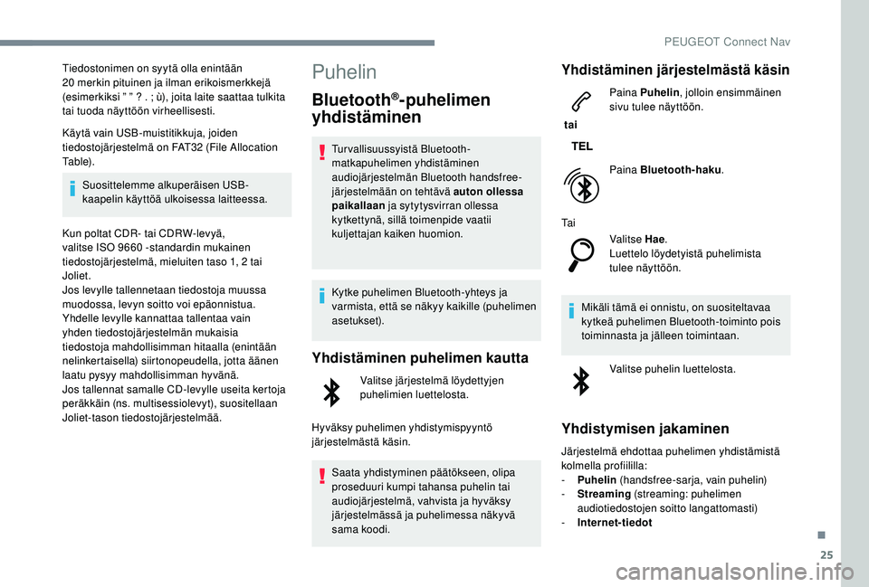 PEUGEOT 3008 2018  Omistajan Käsikirja (in Finnish) 25
Tiedostonimen on syytä olla enintään 
20  merkin pituinen ja ilman erikoismerkkejä 
(esimerkiksi ” ” ? . ; ù), joita laite saattaa tulkita 
tai tuoda näyttöön virheellisesti.
Käytä va