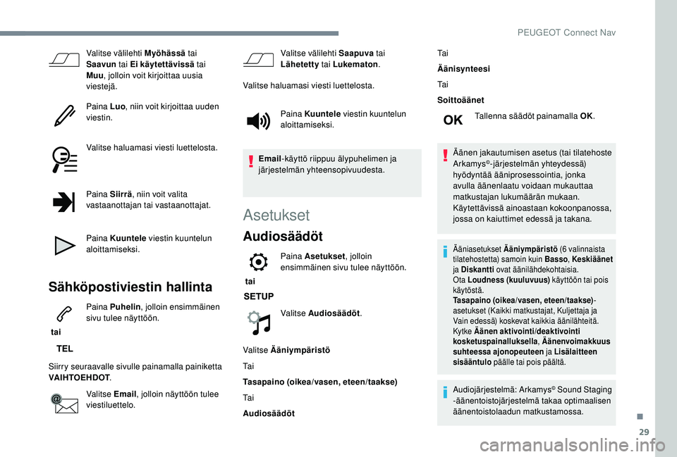 PEUGEOT 3008 2018 Omistajan Käsikirja (in Finnish) 29
Valitse välilehti Myöhässä tai
Saavun tai Ei käytettävissä tai
Muu , jolloin voit kirjoittaa uusia
viestejä.
Paina Luo , niin voit kirjoittaa uuden
viestin.
Valitse haluamasi viesti l PEUGEOT 3008 2018 Omistajan Käsikirja (in Finnish) 29
Valitse välilehti Myöhässä tai
Saavun tai Ei käytettävissä tai
Muu , jolloin voit kirjoittaa uusia
viestejä.
Paina Luo , niin voit kirjoittaa uuden
viestin.
Valitse haluamasi viesti l