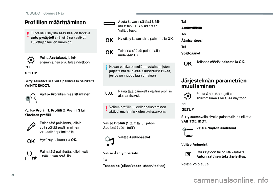 PEUGEOT 3008 2018 Omistajan Käsikirja (in Finnish) 30
Profiilien määrittäminen
Tur vallisuussyistä asetukset on tehtävä
auto pysäytettynä, sillä ne vaativat
kuljettajan kaiken huomion.
tai Paina Asetukset
, jolloin
ensimmäinen sivu tule PEUGEOT 3008 2018 Omistajan Käsikirja (in Finnish) 30
Profiilien määrittäminen
Tur vallisuussyistä asetukset on tehtävä
auto pysäytettynä, sillä ne vaativat
kuljettajan kaiken huomion.
tai Paina Asetukset
, jolloin
ensimmäinen sivu tule
