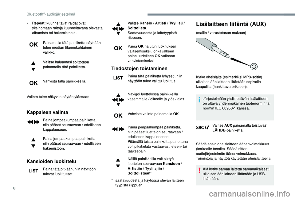 PEUGEOT 3008 2018  Omistajan Käsikirja (in Finnish) 8
- Repeat: kuunneltavat raidat ovat 
yksinomaan raitoja kuunneltavana olevasta 
albumista tai hakemistosta.
Painamalla tätä painiketta näyttöön 
tulee median tilannekohtainen 
valikko.
Valitse h