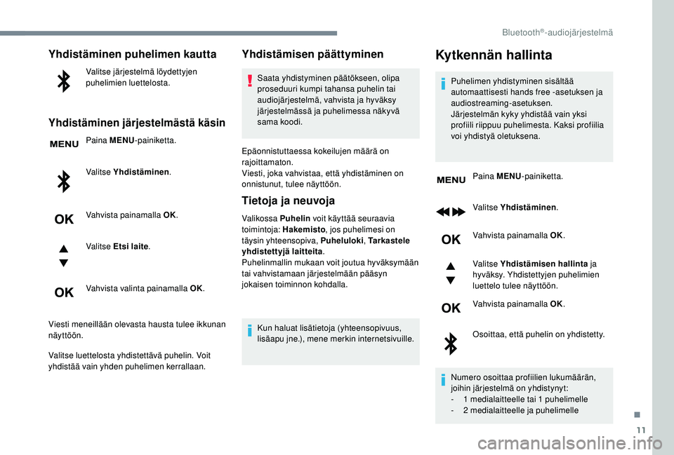 PEUGEOT 3008 2018  Omistajan Käsikirja (in Finnish) 11
Yhdistäminen puhelimen kautta
Valitse järjestelmä löydettyjen 
puhelimien luettelosta.
Yhdistäminen järjestelmästä käsin
Paina MENU-painiketta.
Valitse Yhdistäminen .
Vahvista painamalla 