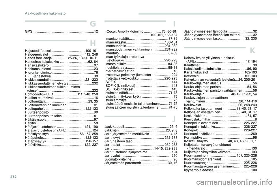 PEUGEOT 3008 2018 Omistajan Käsikirja (in Finnish) 272
G
GPS ................................................................. 12
H
Hajustediffuusori .................................... 10 0 -101
Halogeenivalot ...................................... PEUGEOT 3008 2018 Omistajan Käsikirja (in Finnish) 272
G
GPS ................................................................. 12
H
Hajustediffuusori .................................... 10 0 -101
Halogeenivalot ......................................