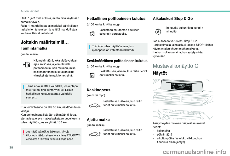 PEUGEOT 3008 2018  Omistajan Käsikirja (in Finnish) 38
Mustavalkonäyttö C
Näytöt
Asiayhteyden mukaan näkyvät seuraavat 
tiedot:
-
 
kellonaika
-
 

päivämäärä
-
 ul

kolämpötila (asteluku vilkkuu, kun 
tienpinta alkaa jäätyä)
Reitit 1 j