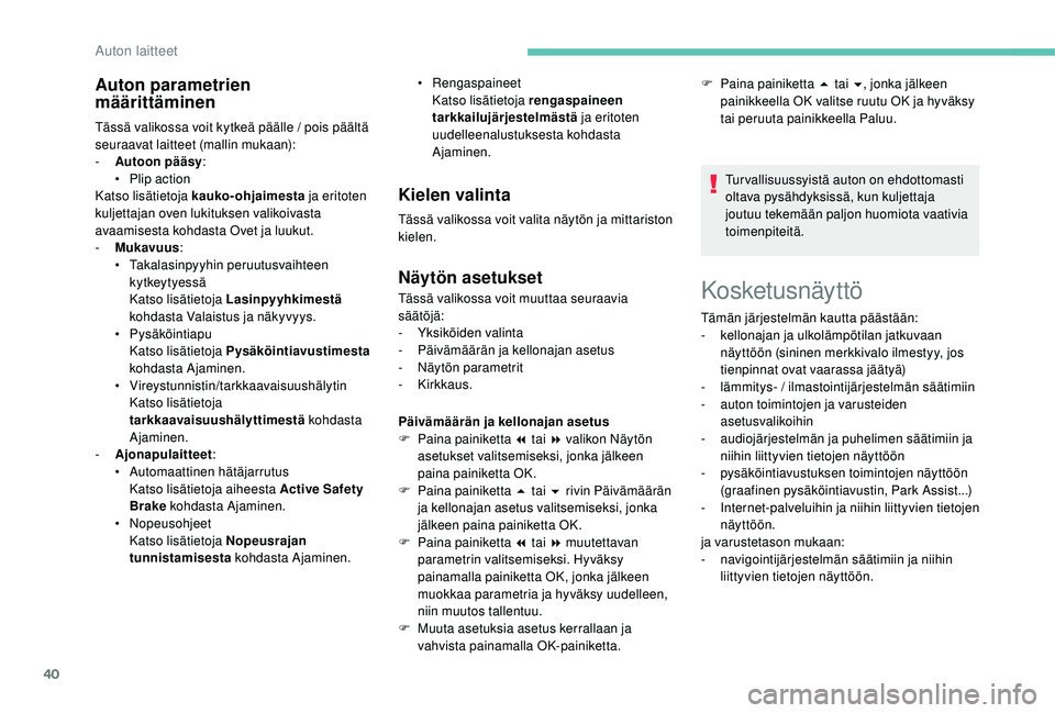 PEUGEOT 3008 2018 Omistajan Käsikirja (in Finnish) 40
Kosketusnäyttö
Auton parametrien
määrittäminen
Tässä valikossa voit kytkeä päälle / pois päältä
seuraavat laitteet (mallin mukaan):
-
A
utoon pääsy :
•
P
lip action
Katso li PEUGEOT 3008 2018 Omistajan Käsikirja (in Finnish) 40
Kosketusnäyttö
Auton parametrien
määrittäminen
Tässä valikossa voit kytkeä päälle / pois päältä
seuraavat laitteet (mallin mukaan):
-
A
utoon pääsy :
•
P
lip action
Katso li
