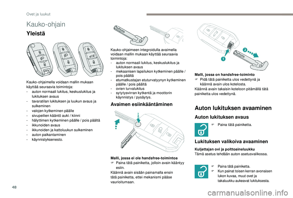 PEUGEOT 3008 2018 Omistajan Käsikirja (in Finnish) 48
Kauko-ohjain
Yleistä
Avaimen esiinkääntäminenAuton lukituksen avaaminen
Auton lukituksen avaus
F Paina tätä painiketta.
Lukituksen valikoiva avaaminen
F Paina tätä painiketta.
F K un paina PEUGEOT 3008 2018 Omistajan Käsikirja (in Finnish) 48
Kauko-ohjain
Yleistä
Avaimen esiinkääntäminenAuton lukituksen avaaminen
Auton lukituksen avaus
F Paina tätä painiketta.
Lukituksen valikoiva avaaminen
F Paina tätä painiketta.
F K un paina