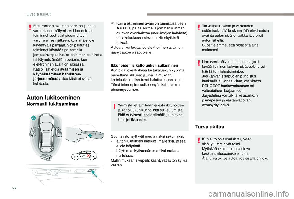 PEUGEOT 3008 2018  Omistajan Käsikirja (in Finnish) 52
Elektronisen avaimen pariston ja akun 
varaustason säilymiseksi handsfree-
toiminnot asettuvat pidennettyyn 
varotilaan sen jälkeen, kun niitä ei ole 
käytetty 21 päivään. Voit palauttaa 
to