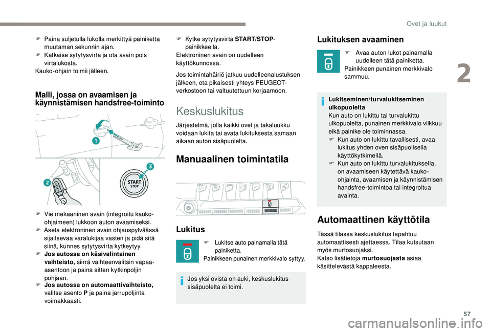 PEUGEOT 3008 2018  Omistajan Käsikirja (in Finnish) 57
Malli, jossa on avaamisen ja 
käynnistämisen handsfree-toiminto
F Jos autossa on käsivalintainen vaihteisto,  siirrä vaihteenvalitsin vapaa-
asentoon ja paina sitten kytkinpoljin 
pohjaan.
F
 
