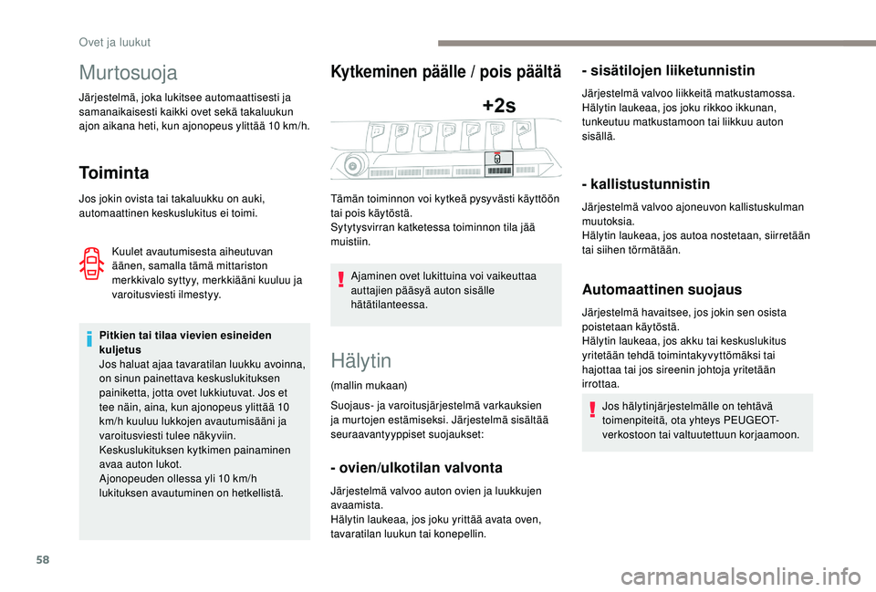 PEUGEOT 3008 2018  Omistajan Käsikirja (in Finnish) 58
Murtosuoja
Järjestelmä, joka lukitsee automaattisesti ja 
samanaikaisesti kaikki ovet sekä takaluukun 
ajon aikana heti, kun ajonopeus ylittää 10 km/h.
To i m i n t a
Jos jokin ovista tai taka