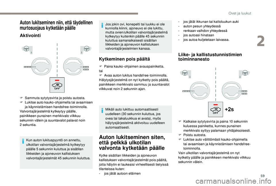 PEUGEOT 3008 2018  Omistajan Käsikirja (in Finnish) 59
Auton lukitseminen niin, että täydellinen 
murtosuojaus kytketään päälle
Aktivointi
Kun auton lukituspyyntö on annettu, 
ulkotilan valvontajärjestelmä kytkeytyy 
päälle 5 sekunnin kulutt