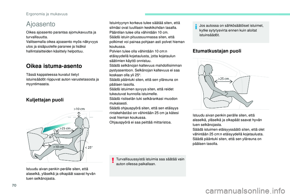 PEUGEOT 3008 2018  Omistajan Käsikirja (in Finnish) 70
Ajoasento
Oikea ajoasento parantaa ajomukavuutta ja 
turvallisuutta.
Valitsemalla oikea ajoasento myös näkyvyys 
ulos ja sisäpuolelle paranee ja lisäksi 
hallintalaitteiden käsittely helpottuu