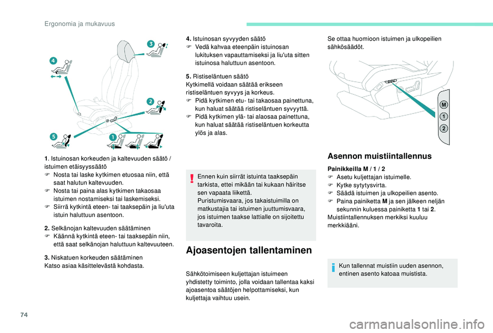 PEUGEOT 3008 2018  Omistajan Käsikirja (in Finnish) 74
1. Istuinosan korkeuden ja kaltevuuden säätö / 
istuimen etäisyyssäätö
F
 
N
 osta tai laske kytkimen etuosaa niin, että 
saat halutun kaltevuuden.
F
 
N
 osta tai paina alas kytkimen takao