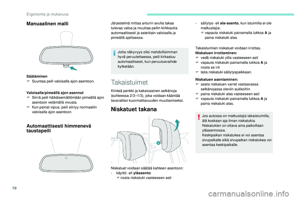 PEUGEOT 3008 2018  Omistajan Käsikirja (in Finnish) 78
Manuaalinen malli
Säätäminen
F S uuntaa peili valoisalla ajon asentoon.
Valoisalla/pimeällä ajon asennot
F
 
S
 iirrä peili häikäisemättömään pimeällä ajon 
asentoon vetämällä vivu