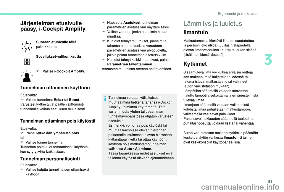 PEUGEOT 3008 2018  Omistajan Käsikirja (in Finnish) 81
Järjestelmän etusivulle 
pääsy, i-Cockpit Amplify
Suoraan etusivulle tällä 
painikkeella
Sovellukset-valikon kautta
F  Valitse  i-Cockpit Amplify .
Tunnelman ottaminen käyttöön
Etusivulta: