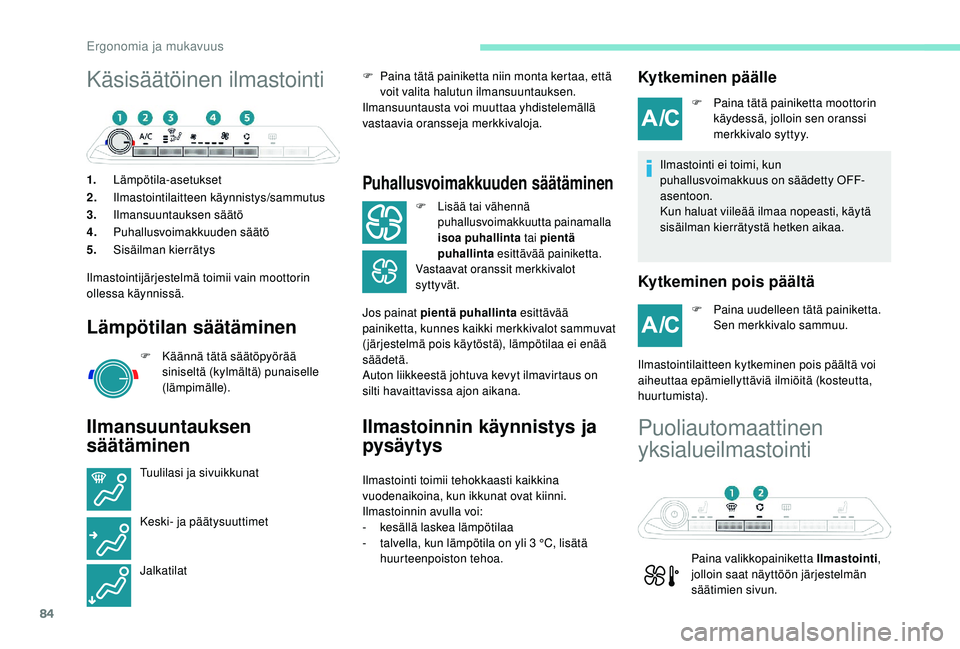 PEUGEOT 3008 2018  Omistajan Käsikirja (in Finnish) 84
Käsisäätöinen ilmastointi
1.Lämpötila-asetukset
2. Ilmastointilaitteen käynnistys/sammutus
3. Ilmansuuntauksen säätö
4. Puhallusvoimakkuuden säätö
5. Sisäilman kierrätys
Ilmastointij