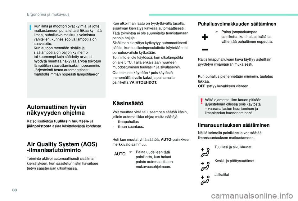 PEUGEOT 3008 2018  Omistajan Käsikirja (in Finnish) 88
Kun ilma ja moottori ovat kylmiä, ja jottei 
matkustamoon puhallettaisi liikaa kylmää 
ilmaa, puhallusvoimakkuus voimistuu 
vähitellen, kunnes sopiva lämpötila on 
saavutettu.
Kun autoon menn
