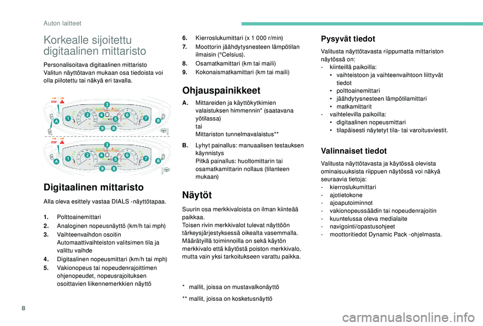 PEUGEOT 3008 2018  Omistajan Käsikirja (in Finnish) 8
Korkealle sijoitettu 
digitaalinen mittaristo
Personalisoitava digitaalinen mittaristo
Valitun näyttötavan mukaan osa tiedoista voi 
olla piilotettu tai näkyä eri tavalla.
Digitaalinen mittarist