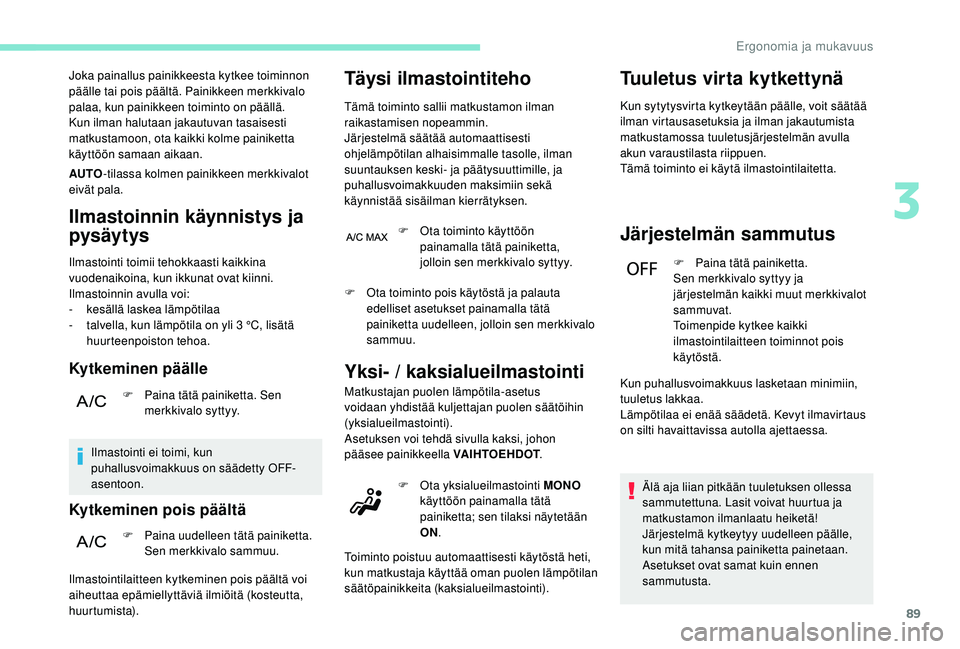 PEUGEOT 3008 2018 Omistajan Käsikirja (in Finnish) 89
Joka painallus painikkeesta kytkee toiminnon
päälle tai pois päältä. Painikkeen merkkivalo
palaa, kun painikkeen toiminto on päällä.
Kun ilman halutaan jakautuvan tasaisesti
matkustamoo PEUGEOT 3008 2018 Omistajan Käsikirja (in Finnish) 89
Joka painallus painikkeesta kytkee toiminnon
päälle tai pois päältä. Painikkeen merkkivalo
palaa, kun painikkeen toiminto on päällä.
Kun ilman halutaan jakautuvan tasaisesti
matkustamoo