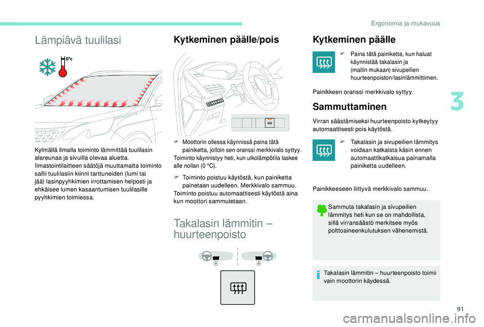 PEUGEOT 3008 2018 Omistajan Käsikirja (in Finnish) 91
Lämpiävä tuulilasiKytkeminen päälle/pois
F Moottorin ollessa käynnissä paina tätä painiketta, jolloin sen oranssi merkkivalo syttyy.
Toiminto käynnistyy heti, kun ulkolämpötila laskee
PEUGEOT 3008 2018 Omistajan Käsikirja (in Finnish) 91
Lämpiävä tuulilasiKytkeminen päälle/pois
F Moottorin ollessa käynnissä paina tätä painiketta, jolloin sen oranssi merkkivalo syttyy.
Toiminto käynnistyy heti, kun ulkolämpötila laskee