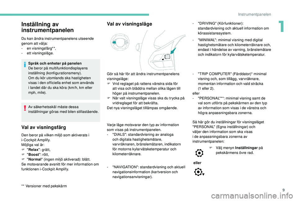 PEUGEOT 3008 2018 Bruksanvisningar (in Swedish) 9
Inställning av
instrumentpanelen
** Versioner med pekskärm Du kan ändra instrumentpanelens utseende
genom att välja:
-
e
n visningsfärg**,
-
e
tt visningsläge.
Språk och enheter på pane PEUGEOT 3008 2018 Bruksanvisningar (in Swedish) 9
Inställning av
instrumentpanelen
** Versioner med pekskärm Du kan ändra instrumentpanelens utseende
genom att välja:
-
e
n visningsfärg**,
-
e
tt visningsläge.
Språk och enheter på pane